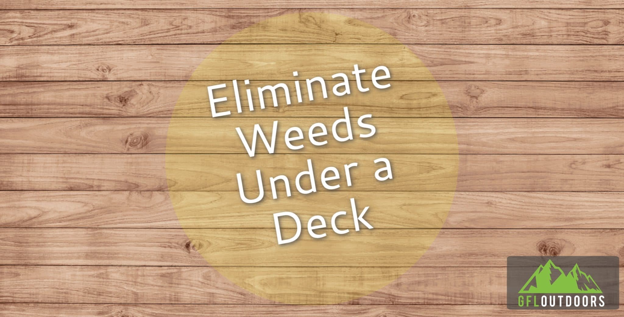How to Stop Weeds from Growing Under Your Deck GFL Outdoors