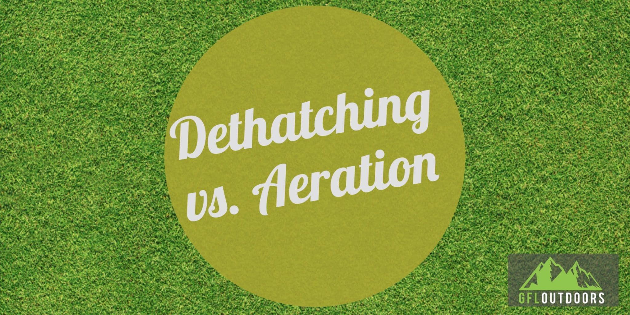 Garden Maintenance: Dethatching vs. Aerating a Lawn - GFL Outdoors
